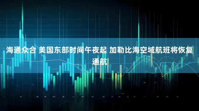 海通众合 美国东部时间午夜起 加勒比海空域航班将恢复通航